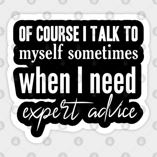 Of course whenever I need expert advice i talk to myself Sticker by Dess